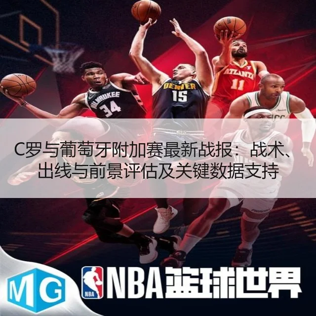 C罗与葡萄牙附加赛最新战报：战术、出线与前景评估及关键数据支持