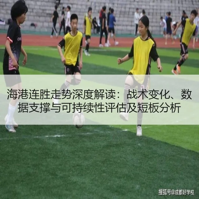海港连胜走势深度解读：战术变化、数据支撑与可持续性评估及短板分析